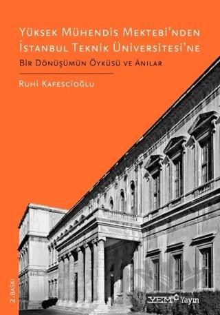 Yüksek Mühendis Mektebi’nden İstanbul Teknik Üniversitesi’ne Bir Dönüşümün Öyküsü ve Anılar