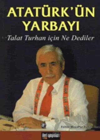 Atatürk'ün Yarbayı: Talat Turhan İçin Ne Dediler