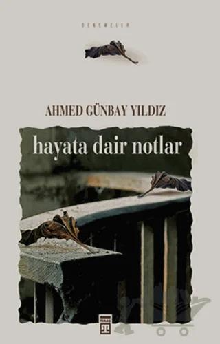 Hayata Dair Notlar – Ahmed Günbay Yıldız – Timaş Yayınları kitap kapağı