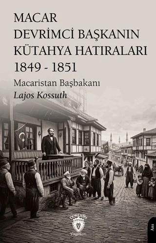 Macar Devrimci Başkanın Kütahya Hatıraları 1849 - 1851