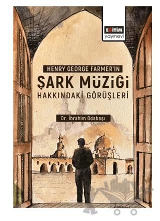 Henry George Farmer’ın Şark Müziği Hakkındaki Görüşleri – İbrahim Odabaşı – Eğitim Yayınevi - Bilimsel Eserler kitap kapağı