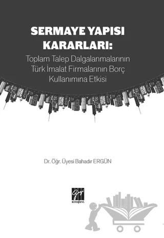 Sermaye Yapısı Kararları: Toplam Talep Dalgalanmalarının Türk İmalat Firmalarının Borç Kullanımına Etkisi