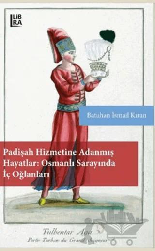 Padişah Hizmetine Adanmış Hayatlar - Osmanlı Sarayında İç Oğlanları