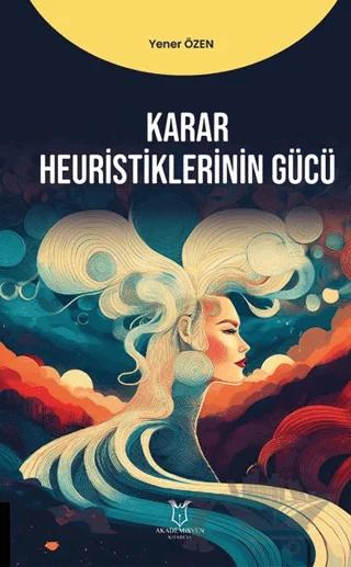 Karar Heuristiklerinin Gücü – Yener Özen – Akademisyen Kitabevi kitap kapağı