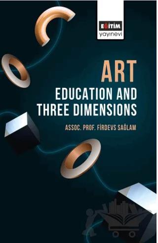 Art Education and Three Dimensions – Firdevs Sağlam – Eğitim Yayınevi - Bilimsel Eserler kitap kapağı