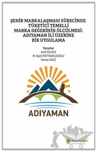 Şehir Markalaşması Sürecinde Tüketici Temelli Marka Değerinin Ölçülmesi: Adıyaman İli Üzerine Bir Uygulama