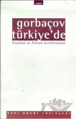 Gorbaçov Türkiye’de İstanbul ve Ankara Konferansları