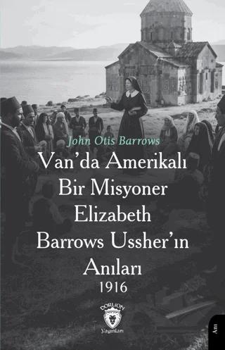 Van’da Amerikalı Bir Misyoner Elizabeth Barrows Ussher’ın Anıları 1916