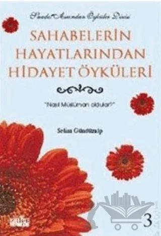 Sahabelerin Hayatlarından Hidayet Öyküleri 3 Nasıl Müslüman Oldular?