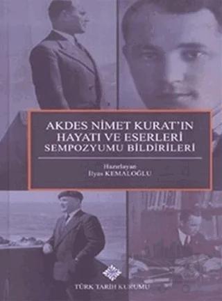 Akdes Nimet Kurat`ın Hayatı ve Eserleri Sempozyumu Bildirileri
