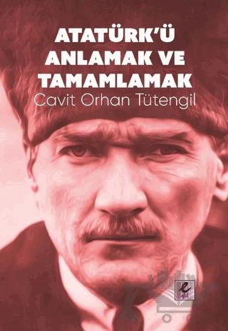 Atatürk’ü Anlamak ve Tamamlamak