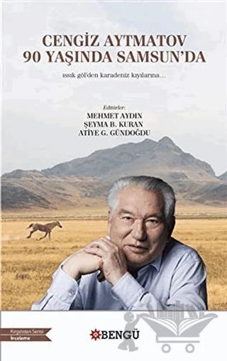 Cengiz Aytmatov 90 Yaşında Samsun'da – Atiye Gülfer Gündoğdu, Bilal Dursun Yılmaz, Mehmet Aydın, Roza Aytmatova, Şaban Sağlık, Yusuf Yurdigül, Zarina Kulbarakova, Zerrim Eren – Bengü Yayınları kitap kapağı