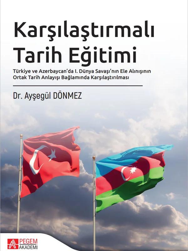 Karşılaştırmalı Tarih Eğitimi Türkiye ve Azerbaycan’da I. Dünya Savaşı’nın Ele Alınışının Ortak Tarih Anlayışı Bağlamında Karşılaştırılması