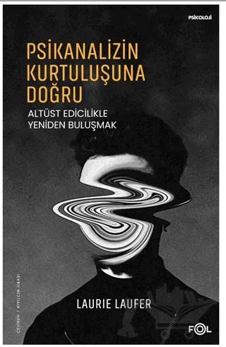 Psikanalizin Kurtuluşuna Doğru –Altüst Edicilikle Yeniden Buluşmak–