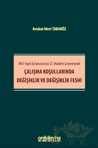 4857 Sayılı İş Kanunu'nun 22. Maddesi Çerçevesinde Çalışma Koşullarında Değişiklik ve Değişiklik Feshi