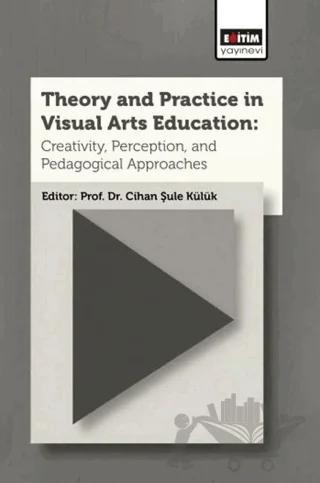 Theory and Practice In Visual Arts Education: Creativity, Perception, and Pedagogical Approaches