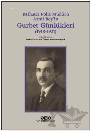 İttihatçı Polis Müdürü Azmi Bey’in Gurbet Günlükleri (1918–1921)