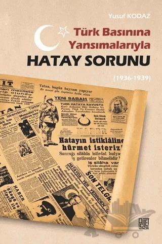 Türk Basınına Yansımalarıyla Hatay Sorunu (1936-1939)
