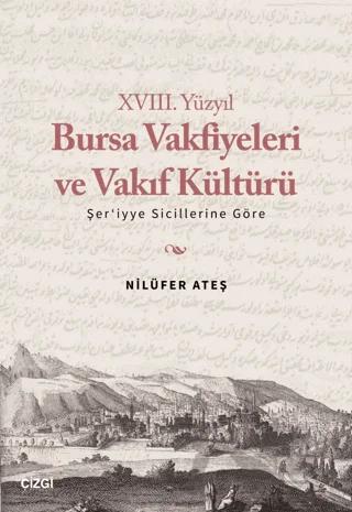 XVIII. Yüzyıl Bursa Vakfiyeleri ve Vakıf Kültürü - Şer'iyye Sicillerine Göre