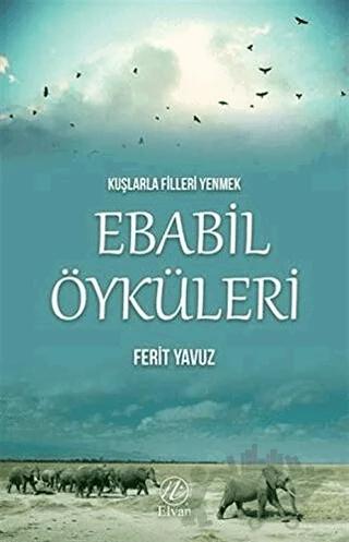 Kuşlarla Filleri Yenmek - Ebabil Öyküleri