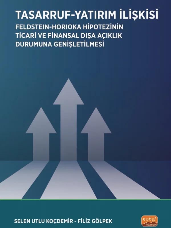 TASARRUF-YATIRIM İLİŞKİSİ / Feldstein-Horioka Hipotezinin Ticari ve Finansal Dışa Açıklık Durumuna Genişletilmesi – Selen Utlu Koçdemir, Filiz Gölpek – Nobel Bilimsel Eserler kitap kapağı