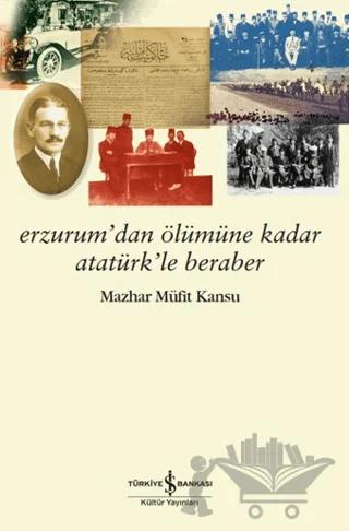 Erzurum’dan Ölümüne Kadar Atatürk’le Beraber