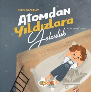 Atomdan Yıldızlara Yolculuk – Kübra Karagiyim – Siyer Çocuk Yayınları kitap kapağı