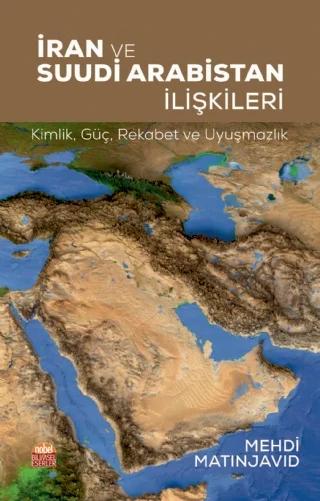 İRAN VE SUUDİ ARABİSTAN İLİŞKİLERİ: Kimlik, Güç, Rekabet ve Uyuşmazlık