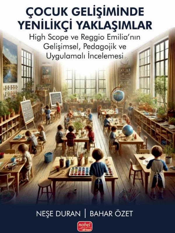 ÇOCUK GELİŞİMİNDE YENİLİKÇİ YAKLAŞIMLAR - High Scope ve Reggio Emilia’nın Gelişimsel, Pedagojik ve Uygulamalı İncelemesi