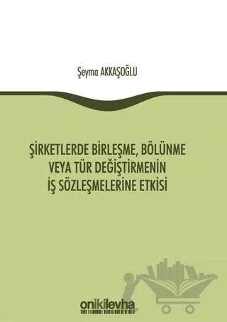 Şirketlerde Birleşme, Bölünme veya Tür Değiştirmenin İş Sözleşmelerine Etkisi