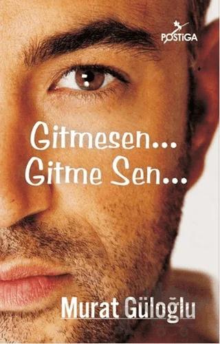 Gitmesen... Gitme Sen... – Murat Güloğlu – Postiga Yayınları kitap kapağı