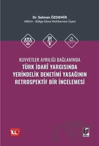 Kuvvetler Ayrılığı Bağlamında Türk İdari Yargısında Yerindelik Denetimi Yasağının Retrospektif Bir İncelemesi