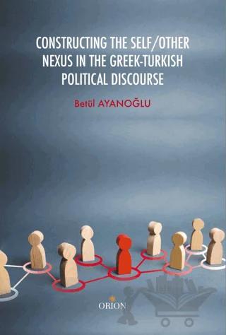 Constructing the Self / Other Nexus in the Greek - Turkish Politıcal Discourse
