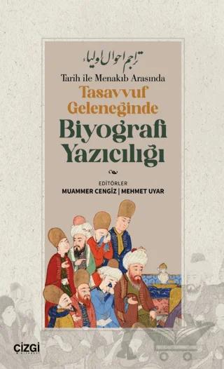 Tarih ile Menakıb Arasında Tasavvuf Geleneğinde Biyografi Yazıcılığı