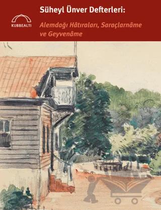 Süheyl Ünver Defterleri: Alemdağı Hatıraları, Saraçlarname ve Geyvename