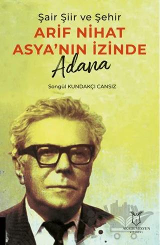 Şair Şiir ve Şehir Arif Nihat Asya’nın İzinde Adana