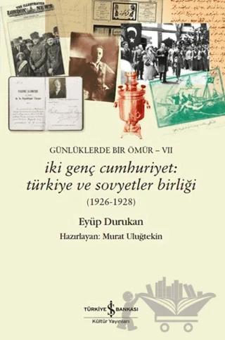 Günlüklerde Bir Ömür VII - İki Genç Cumhuriyet: Türkiye ve Sovyetler Birliği (1926-1928)