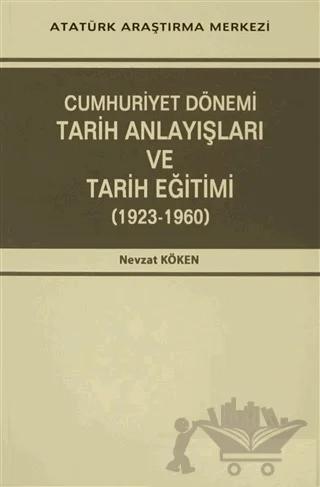 Cumhuriyet Dönemi Tarih Anlayışları ve Tarih Eğitimi (1923-1960)