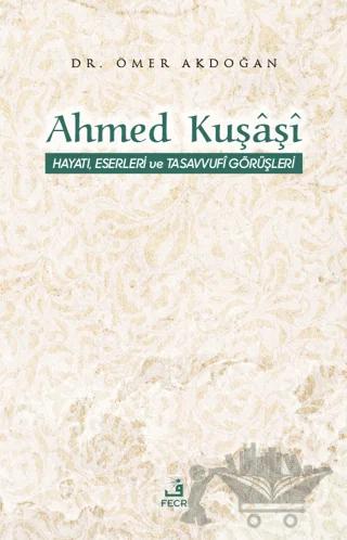 Ahmed Kuşaşi Hayatı, Eserleri ve Tasavvufi Görüşleri