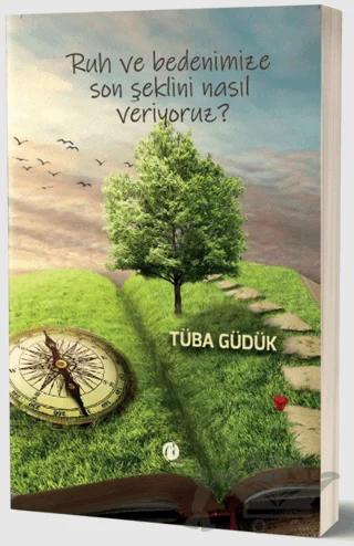 Ruh ve Bedenimize Son Şeklini Nasıl Veriyoruz?