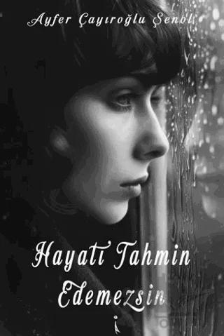 Hayatı Tahmin Edemezsin – Ayfer Çayıroğlu Şenol – İkinci Adam Yayınları kitap kapağı
