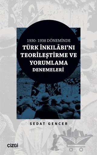 1930 - 1938 Döneminde Türk İnkılabı'nı Teorileştirme ve Yorumlama Denemeleri
