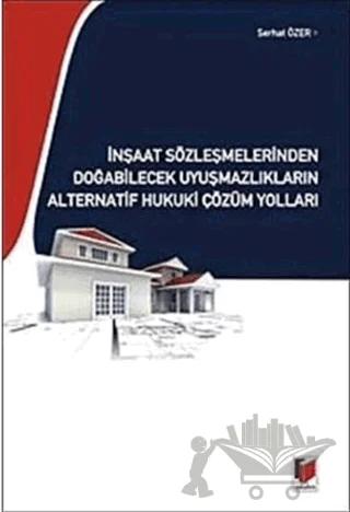 İnşaat Sözleşmelerinden Doğabilecek Uyuşmazlıkların Alternatif Hukuki Çözüm Yolları