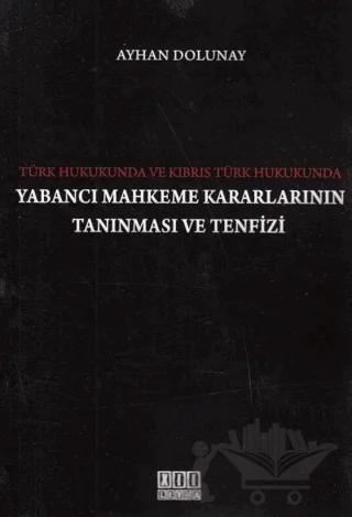 Türk Hukukunda ve Kıbrıs Türk Hukukunda Yabancı Mahkeme Kararlarının Tanınması ve Tenfizi