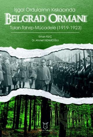 İşgal Ordularının Kıskacında Belgrad Ormanı Talan-Tahrip-Mücadele (1919-1923)
