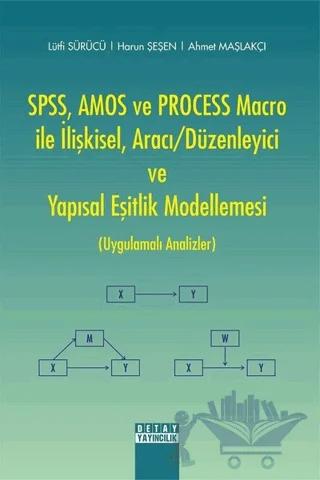 SPSS, AMOS ve PROCESS Macro ile İlişkisel, Aracı-Düzenleyici ve Yapısal Eşitlik Modellemesi