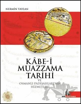 Kabe-i Muazzama Tarihi ve Osmanlı Padişahları'nın Hizmetleri