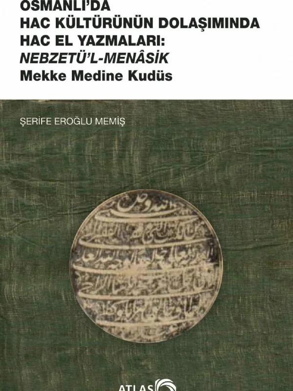 OSMANLI’DA HAC KÜLTÜRÜNÜN DOLAŞIMINDA HAC EL YAZMALARI: NEBZETÜ’L-MENÂSİK Mekke Medine Kudüs