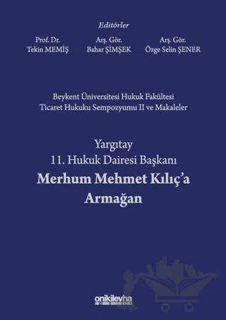 Beykent Üniversitesi Hukuk Fakültesi Ticaret Hukuku Sempozyumu 2 ve Makaleler - Yargıtay 11. Hukuk Dairesi Başkanı Merhum Mehmet Kılıç'a Armağan