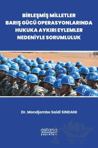 Birleşmiş Milletler Barış Gücü Operasyonlarında Hukuka Aykırı Eylemler Nedeniyle Sorumluluk